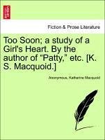 Too Soon; A Study Of A Girl's Heart. By The Author Of "patty," Etc. [k. S. Macquoid.]