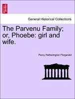 The Parvenu Family or, Phoebe: girl and wife. Vol. II. - Fitzgerald, Percy Hetherington