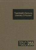 Twentieth-Century Literary Criticism: Criticism of the Works of Novelists, Poets, Playwrights, Short Story Writers, & Other Creative Writers Who Lived