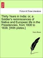 Thirty Years in India: or, a Soldier's reminiscences of Native and European life in the Presidencies, from 1808 to 1838. [With plates.] - Bevan, Henry