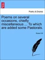 Poems on several occasions, chiefly miscellaneous ... To which are added some Pastorals. - Hill, Robert