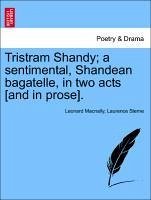 Tristram Shandy; A Sentimental, Shandean Bagatelle, in Two Acts [and in Prose].