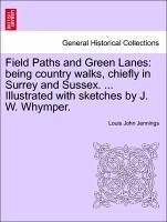 Field Paths and Green Lanes: being country walks, chiefly in Surrey and Sussex. ... Illustrated with sketches by J. W. Whymper. VOL.I - Jennings, Louis John