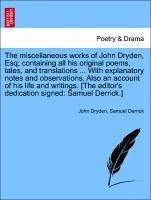 The Miscellaneous Works Of John Dryden, Esq; Containing All His Original Poems, Tales, And Translations ... With Explanatory Notes