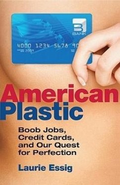 American Plastic: Boob Jobs, Credit Cards, and Our Quest for Perfection - Essig, Laurie