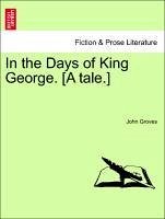 In the Days of King George. [A tale.] - Groves, John