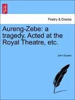 Aureng-Zebe: a tragedy. Acted at the Royal Theatre, etc. - Dryden, John