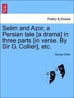 Collier, G: Selim and Azor, a Persian tale [a drama] in thre