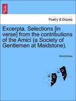 Excerpta. Selections [in verse] from the contributions of the Amici (a Society of Gentlemen at Maidstone). - Anonymous