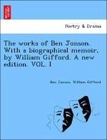 The works of Ben Jonson. With a biographical memoir, by William Gifford. A new edition. VOL. I - Jonson, Ben Gifford, William