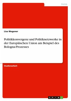 Politikkonvergenz und Politiknetzwerke in der Europäischen Union am Beispiel des Bologna-Prozesses - Wegener, Lisa