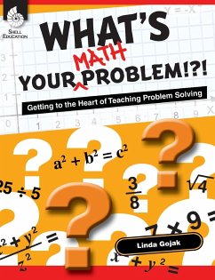 What's Your Math Problem!?! Getting to the Heart of Teaching Problem Solving - Gojak, Linda