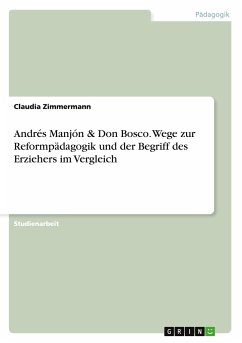 Andrés Manjón & Don Bosco. Wege zur Reformpädagogik und der Begriff des Erziehers im Vergleich - Zimmermann, Claudia