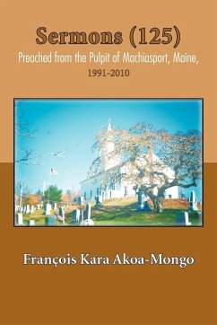 Sermons (125) Preached from the Pulpit of Machiasport, Maine - Akoa-Mongo, Fran Ois Kara Akoa-Mongo, Francois Kara