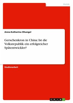 Gerschenkron in China: Ist die Volksrepublik ein erfolgreicher Spätentwickler? - Dhungel, Anna-Katharina