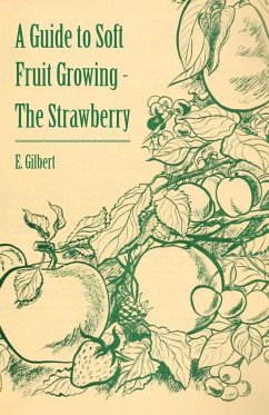 A Guide to Soft Fruit Growing - The Strawberry - Gilbert, E.
