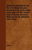 Billiards Simplified; Or, How To Make Breaks; Illustrated By Sixty-eight Diagrams Of The Actual Play Of Cook, Bennett, Roberts, Peall, Mitchell, And Taylor