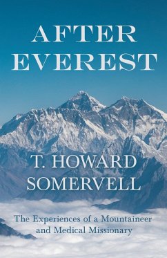 After Everest - The Experiences of a Mountaineer and Medical Missionary - Somervell, T. Howard