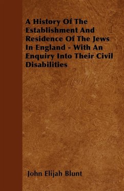 A History Of The Establishment And Residence Of The Jews In England - With An Enquiry Into Their Civil Disabilities - Blunt, John Elijah