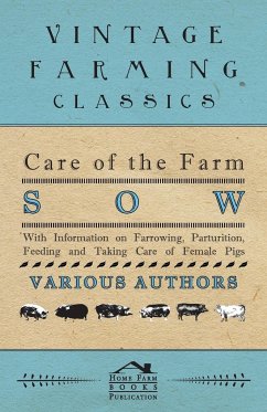 Care of the Farm Sow - With Information on Farrowing, Parturition, Feeding and Taking Care of Female Pigs - Various