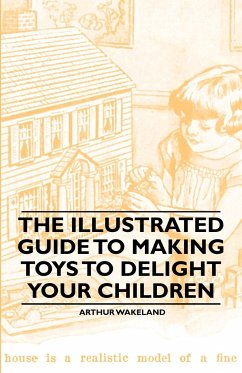 The Illustrated Guide to Making Toys to Delight Your Children - Wakeland, Arthur