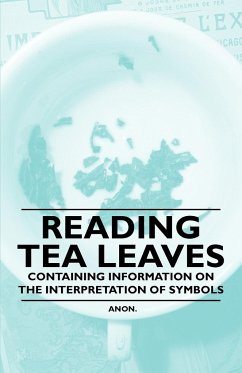 Reading Tea Leaves - Containing Information on the Interpretation of Symbols - Anon
