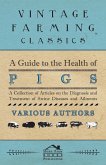 A Guide to the Health of Pigs - A Collection of Articles on the Diagnosis and Treatment of Swine Diseases and Ailments