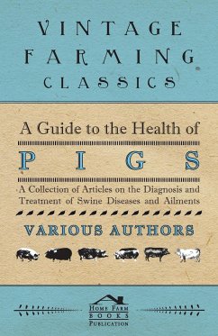 A Guide to the Health of Pigs - A Collection of Articles on the Diagnosis and Treatment of Swine Diseases and Ailments - Various