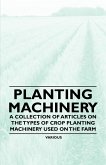 Planting Machinery - A Collection of Articles on the Types of Crop Planting Machinery Used on the Farm