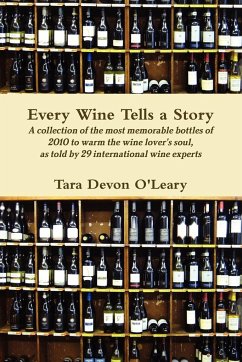 Every Wine Tells a Story A collection of the most memorable bottles of 2010 to warm the wine lover's soul, as told by 29 international wine experts - O'Leary, Tara Devon