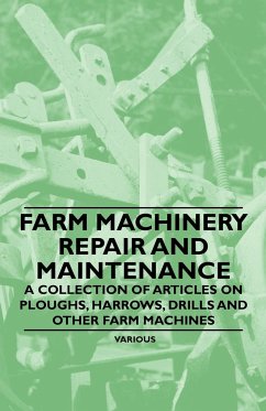 Farm Machinery Repair and Maintenance - A Collection of Articles on Ploughs, Harrows, Drills and Other Farm Machines