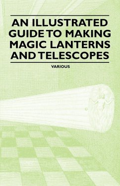 An Illustrated Guide to Making Magic Lanterns and Telescopes - Various