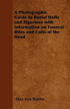A Photographic Guide to Burial Dolls and Figurines with Information on Funeral Rites and Cults of the Dead - Boehn, Max Von