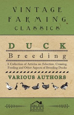 Duck Breeding - A Collection of Articles on Selection, Crossing, Feeding and Other Aspects of Breeding Ducks - Various