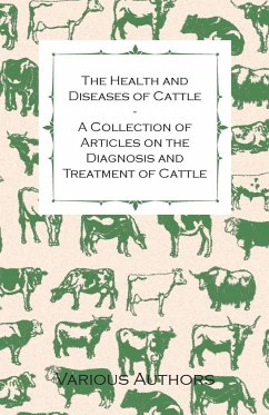 The Health and Diseases of Cattle - A Collection of Articles on the Diagnosis and Treatment of Cattle - Various