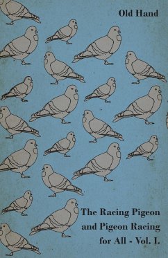 The Racing Pigeon and Pigeon Racing for All - Vol. I. - Hand, Old