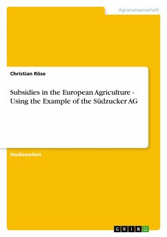 Subsidies in the European Agriculture - Using the Example of the Südzucker AG - Röse, Christian