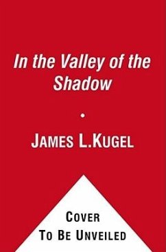 In the Valley of the Shadow: On the Foundations of Religious Belief (and Their Connection to a Certain, Fleeting State of Mind) - Kugel, James L.