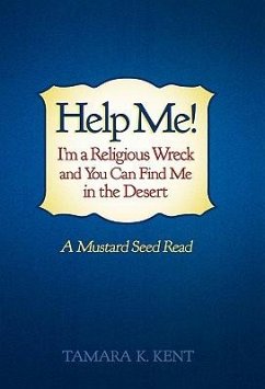 Help Me! I'm a Religious Wreck and You Can Find Me in the Desert - Kent, Tamara K.