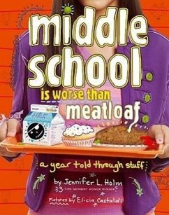 Middle School Is Worse Than Meatloaf: A Year Told Through Stuff - Holm, Jennifer L.