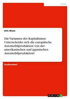 Die Varianten des Kapitalismus: Unterscheidet sich die europäische Automobilproduktion von der amerikanischen und japanischen Automobilproduktion? - Wiese, Dirk