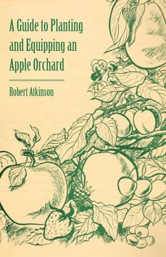 A Guide to Planting and Equipping an Apple Orchard - Atkinson, Robert