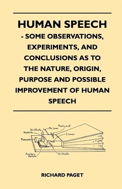 Human Speech - Some Observations, Experiments, And Conclusions as to the Nature, Origin, Purpose and Possible Improvement of Human Speech - Paget, Richard