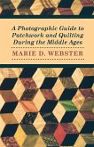 A Photographic Guide to Patchwork and Quilting During the Middle Ages