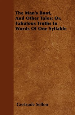 The Man's Boot, And Other Tales; Or, Fabulous Truths In Words Of One Syllable - Sellon, Gertrude