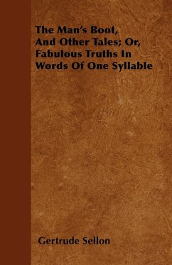 The Man's Boot, And Other Tales Or, Fabulous Truths In Words Of One Syllable - Sellon, Gertrude