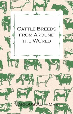 Cattle Breeds from Around the World - A Collection of Articles on the Aberdeen Angus, the Hereford, Shorthorns and Other Important Breeds of Cattle - Various