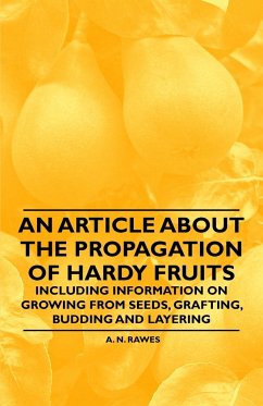 An Article about the Propagation of Hardy Fruits - Including Information on Growing from Seeds, Grafting, Budding and Layering - Rawes, A. N.