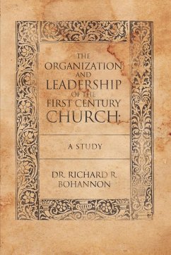 The Organization and Leadership of the First Century Church - Bohannon, Richard R.; Bohannon, Richard R.