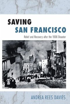Saving San Francisco: Relief and Recovery After the 1906 Disaster - Davies, Andrea Rees